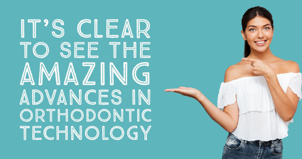 Orthodontics LA - It’s Clear to See the Amazing Advances in Orthodontic Technology