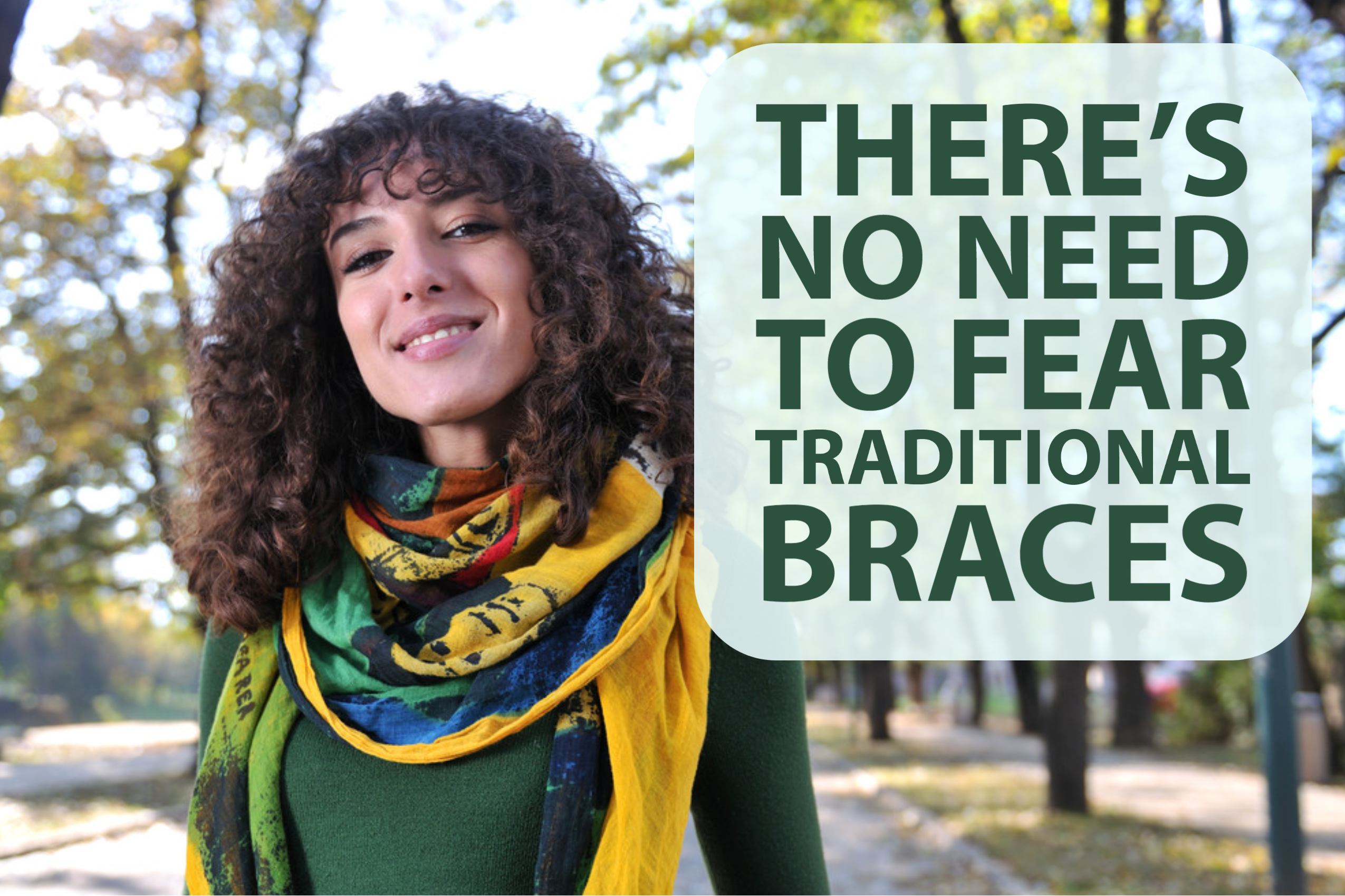 There's No Need to Fear Traditional Braces
